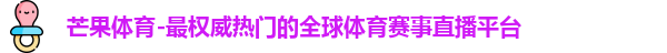 芒果体育-最权威热门的全球体育赛事直播平台